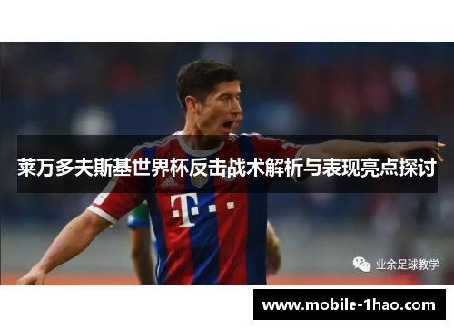 莱万多夫斯基世界杯反击战术解析与表现亮点探讨 莱万多夫斯基世界杯反击战术解析与表现亮点探讨