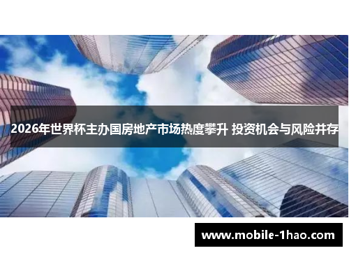 2026年世界杯主办国房地产市场热度攀升 投资机会与风险并存 2026年世界杯主办国房地产市场热度攀升 投资机会与风险并存