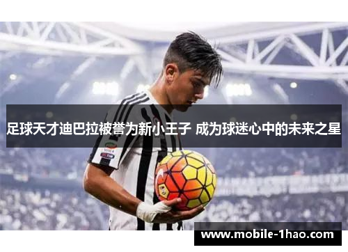足球天才迪巴拉被誉为新小王子 成为球迷心中的未来之星 足球天才迪巴拉被誉为新小王子 成为球迷心中的未来之星