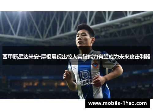 西甲新星达米安·摩根展现出惊人突破能力有望成为未来攻击利器 西甲新星达米安·摩根展现出惊人突破能力有望成为未来攻击利器