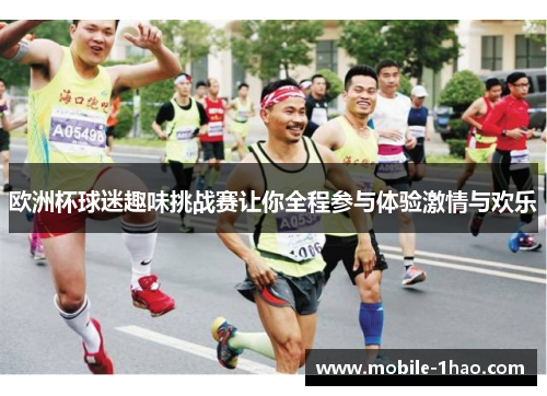 欧洲杯球迷趣味挑战赛让你全程参与体验激情与欢乐 欧洲杯球迷趣味挑战赛让你全程参与体验激情与欢乐