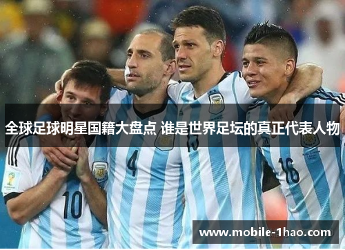 全球足球明星国籍大盘点 谁是世界足坛的真正代表人物 全球足球明星国籍大盘点 谁是世界足坛的真正代表人物