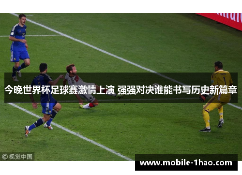 今晚世界杯足球赛激情上演 强强对决谁能书写历史新篇章 今晚世界杯足球赛激情上演 强强对决谁能书写历史新篇章