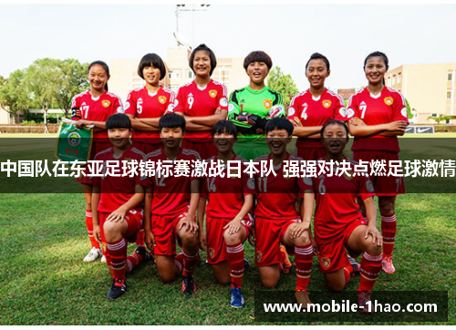 中国队在东亚足球锦标赛激战日本队 强强对决点燃足球激情 中国队在东亚足球锦标赛激战日本队 强强对决点燃足球激情