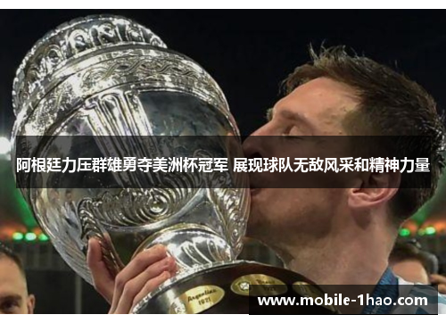 阿根廷力压群雄勇夺美洲杯冠军 展现球队无敌风采和精神力量 阿根廷力压群雄勇夺美洲杯冠军 展现球队无敌风采和精神力量