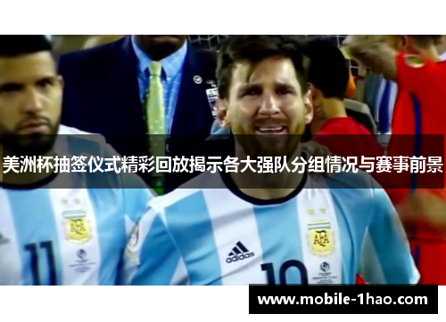 美洲杯抽签仪式精彩回放揭示各大强队分组情况与赛事前景 美洲杯抽签仪式精彩回放揭示各大强队分组情况与赛事前景