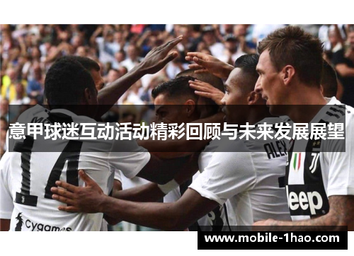 意甲球迷互动活动精彩回顾与未来发展展望 意甲球迷互动活动精彩回顾与未来发展展望