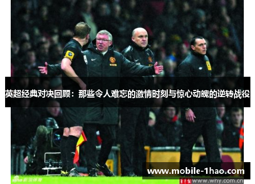 英超经典对决回顾:那些令人难忘的激情时刻与惊心动魄的逆转战役 英超经典对决回顾:那些令人难忘的激情时刻与惊心动魄的逆转战役
