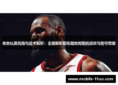 老詹比赛风格与战术解析:全面解析勒布朗詹姆斯的进攻与防守思维 老詹比赛风格与战术解析:全面解析勒布朗詹姆斯的进攻与防守思维