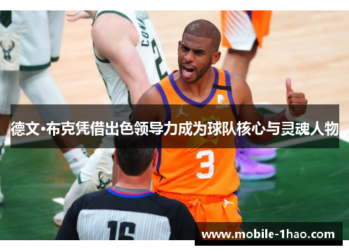 德文·布克凭借出色领导力成为球队核心与灵魂人物 德文·布克凭借出色领导力成为球队核心与灵魂人物