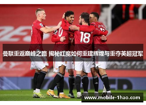 曼联重返巅峰之路 揭秘红魔如何重建辉煌与重夺英超冠军 曼联重返巅峰之路 揭秘红魔如何重建辉煌与重夺英超冠军