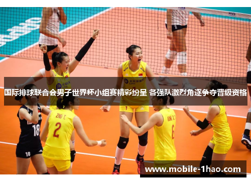 国际排球联合会男子世界杯小组赛精彩纷呈 各强队激烈角逐争夺晋级资格 国际排球联合会男子世界杯小组赛精彩纷呈 各强队激烈角逐争夺晋级资格