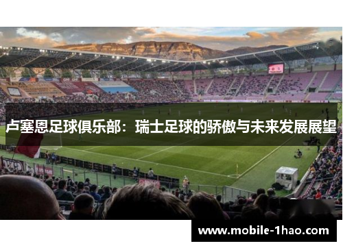 卢塞恩足球俱乐部：瑞士足球的骄傲与未来发展展望
