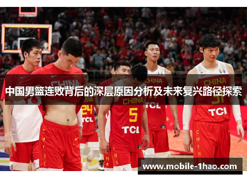 中国男篮连败背后的深层原因分析及未来复兴路径探索 中国男篮连败背后的深层原因分析及未来复兴路径探索