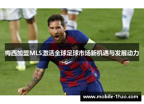 梅西加盟MLS激活全球足球市场新机遇与发展动力