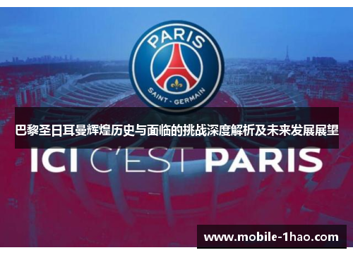 巴黎圣日耳曼辉煌历史与面临的挑战深度解析及未来发展展望 巴黎圣日耳曼辉煌历史与面临的挑战深度解析及未来发展展望