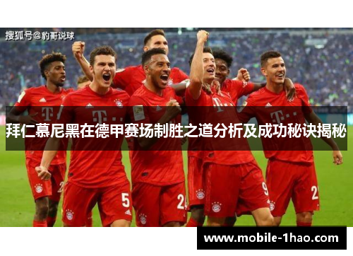 拜仁慕尼黑在德甲赛场制胜之道分析及成功秘诀揭秘 拜仁慕尼黑在德甲赛场制胜之道分析及成功秘诀揭秘