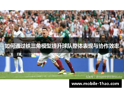 如何通过铁三角模型提升球队整体表现与协作效率 如何通过铁三角模型提升球队整体表现与协作效率