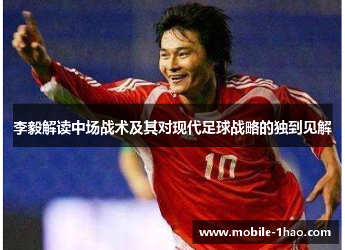 李毅解读中场战术及其对现代足球战略的独到见解 李毅解读中场战术及其对现代足球战略的独到见解