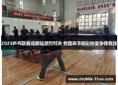 2023乒乓联赛成都站激烈对决 各路高手精彩纷呈争锋竞技