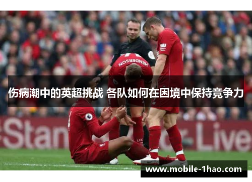 伤病潮中的英超挑战 各队如何在困境中保持竞争力