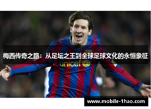 梅西传奇之路：从足坛之王到全球足球文化的永恒象征