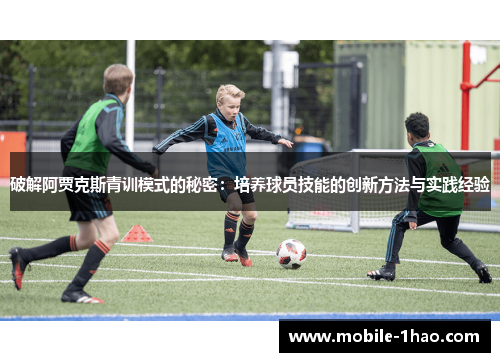 破解阿贾克斯青训模式的秘密:培养球员技能的创新方法与实践经验 破解阿贾克斯青训模式的秘密:培养球员技能的创新方法与实践经验