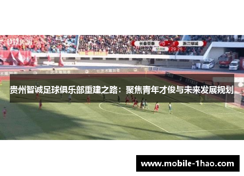 贵州智诚足球俱乐部重建之路:聚焦青年才俊与未来发展规划 贵州智诚足球俱乐部重建之路:聚焦青年才俊与未来发展规划
