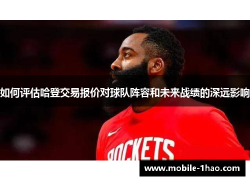 如何评估哈登交易报价对球队阵容和未来战绩的深远影响