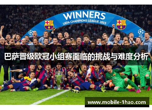 巴萨晋级欧冠小组赛面临的挑战与难度分析 巴萨晋级欧冠小组赛面临的挑战与难度分析