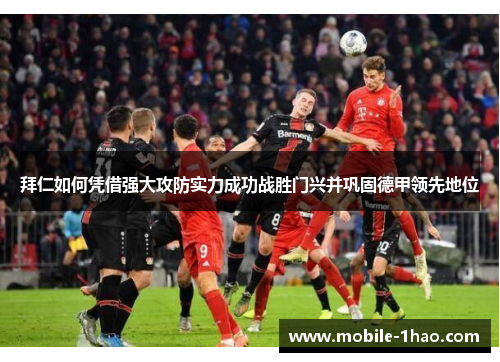 拜仁如何凭借强大攻防实力成功战胜门兴并巩固德甲领先地位 拜仁如何凭借强大攻防实力成功战胜门兴并巩固德甲领先地位