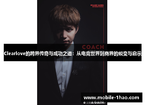 Clearlove的跨界传奇与成功之道：从电竞世界到商界的蜕变与启示
