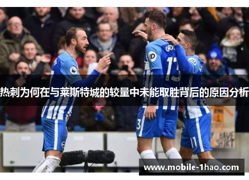 热刺为何在与莱斯特城的较量中未能取胜背后的原因分析 热刺为何在与莱斯特城的较量中未能取胜背后的原因分析