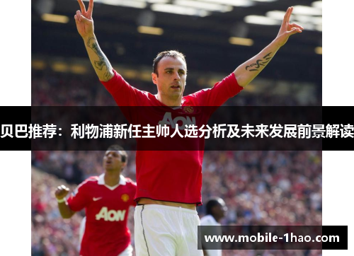 贝巴推荐：利物浦新任主帅人选分析及未来发展前景解读