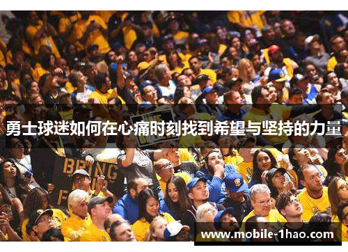 勇士球迷如何在心痛时刻找到希望与坚持的力量 勇士球迷如何在心痛时刻找到希望与坚持的力量