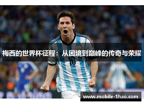 梅西的世界杯征程：从困境到巅峰的传奇与荣耀