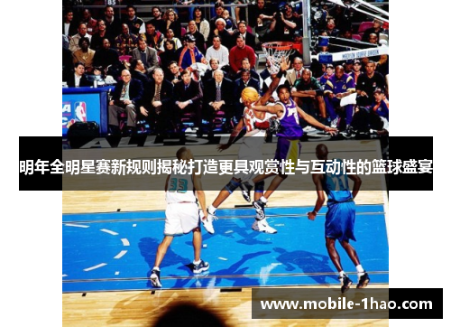 明年全明星赛新规则揭秘打造更具观赏性与互动性的篮球盛宴