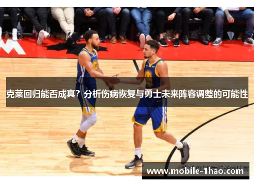 克莱回归能否成真?分析伤病恢复与勇士未来阵容调整的可能性 克莱回归能否成真?分析伤病恢复与勇士未来阵容调整的可能性
