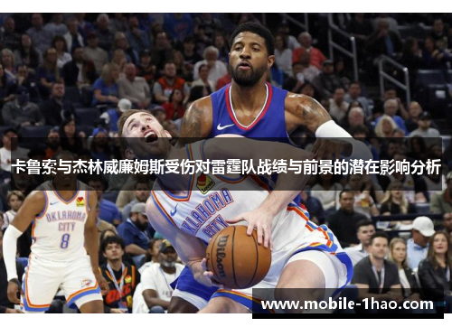 卡鲁索与杰林威廉姆斯受伤对雷霆队战绩与前景的潜在影响分析 卡鲁索与杰林威廉姆斯受伤对雷霆队战绩与前景的潜在影响分析