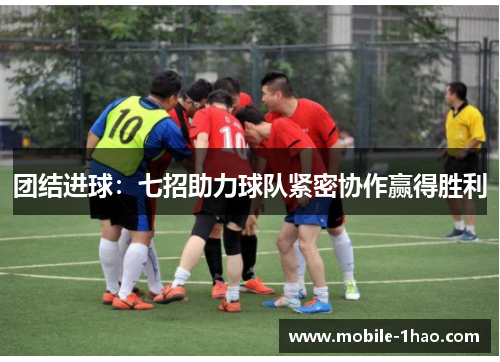 团结进球:七招助力球队紧密协作赢得胜利 团结进球:七招助力球队紧密协作赢得胜利