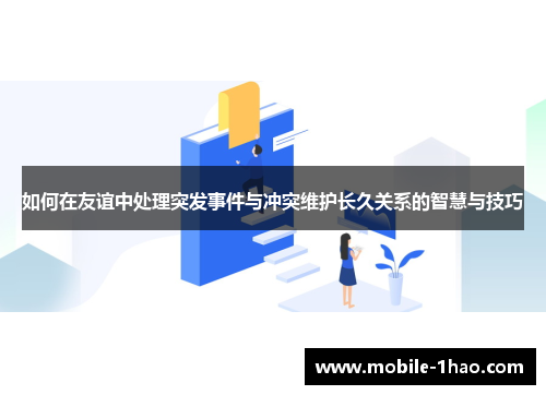 如何在友谊中处理突发事件与冲突维护长久关系的智慧与技巧