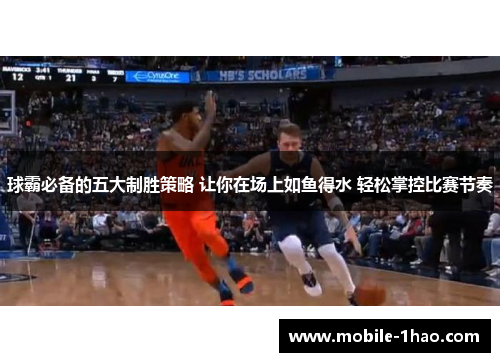 球霸必备的五大制胜策略 让你在场上如鱼得水 轻松掌控比赛节奏