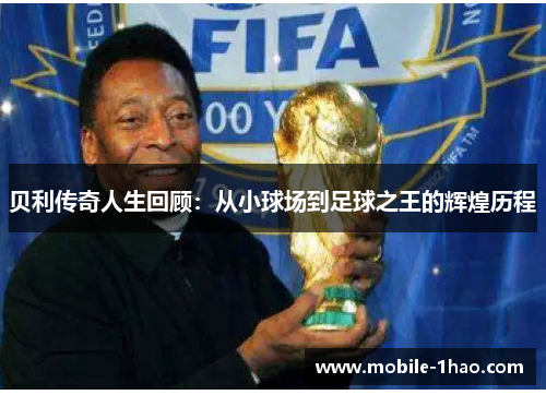 贝利传奇人生回顾：从小球场到足球之王的辉煌历程
