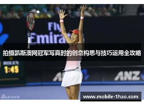 拍摄凯斯澳网冠军写真时的创意构思与技巧运用全攻略 拍摄凯斯澳网冠军写真时的创意构思与技巧运用全攻略