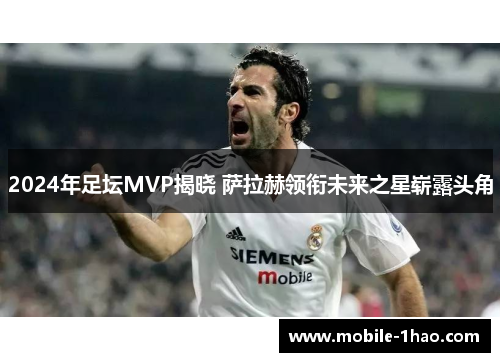 2024年足坛MVP揭晓 萨拉赫领衔未来之星崭露头角 2024年足坛MVP揭晓 萨拉赫领衔未来之星崭露头角