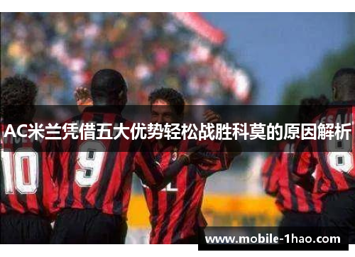 AC米兰凭借五大优势轻松战胜科莫的原因解析