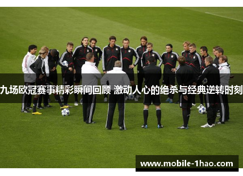 九场欧冠赛事精彩瞬间回顾 激动人心的绝杀与经典逆转时刻 九场欧冠赛事精彩瞬间回顾 激动人心的绝杀与经典逆转时刻