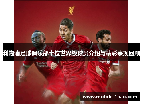 利物浦足球俱乐部十位世界级球员介绍与精彩表现回顾