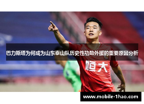 巴力斯塔为何成为山东泰山队历史性功勋外援的重要原因分析 巴力斯塔为何成为山东泰山队历史性功勋外援的重要原因分析