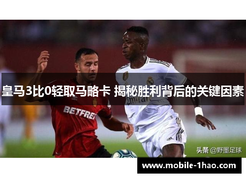 皇马3比0轻取马略卡 揭秘胜利背后的关键因素